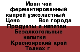 Иван-чай ферментированный(кипрей узколистный) › Цена ­ 120 - Все города Продукты и напитки » Безалкогольные напитки   . Красноярский край,Талнах г.